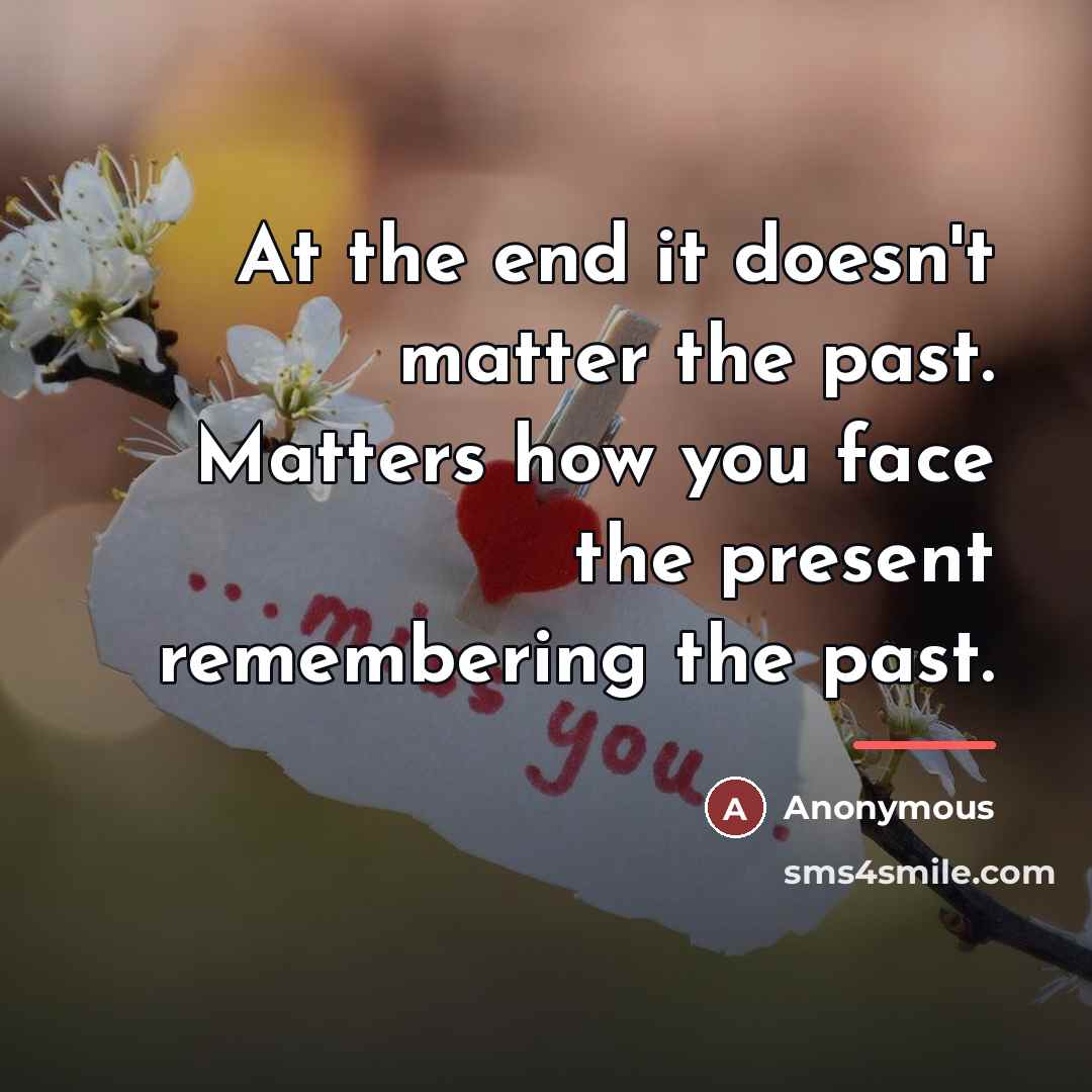 “At the end it doesn't matter the past. Matters how…” quote by Anonymous