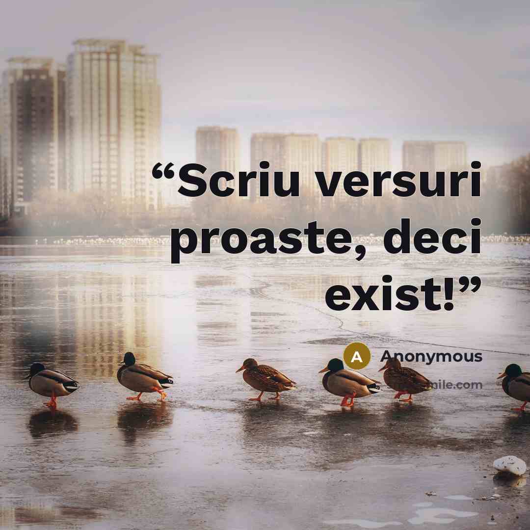 “Scriu versuri proaste, deci exist!” quote by Anonymous