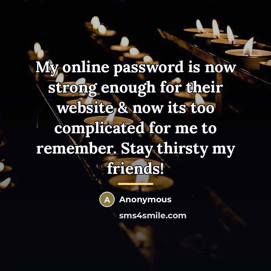 “My online password is now strong enough for their website…” quote by Anonymous