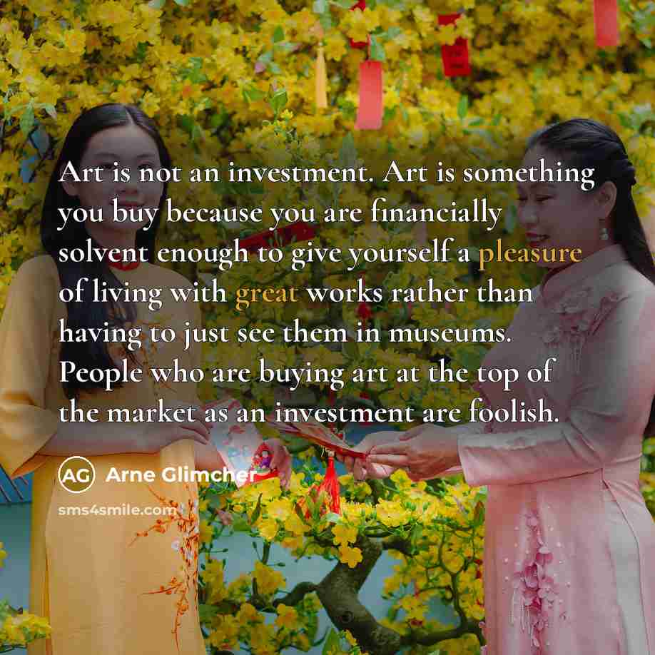 “Art is not an investment. Art is something you buy…” quote by Arne Glimcher
