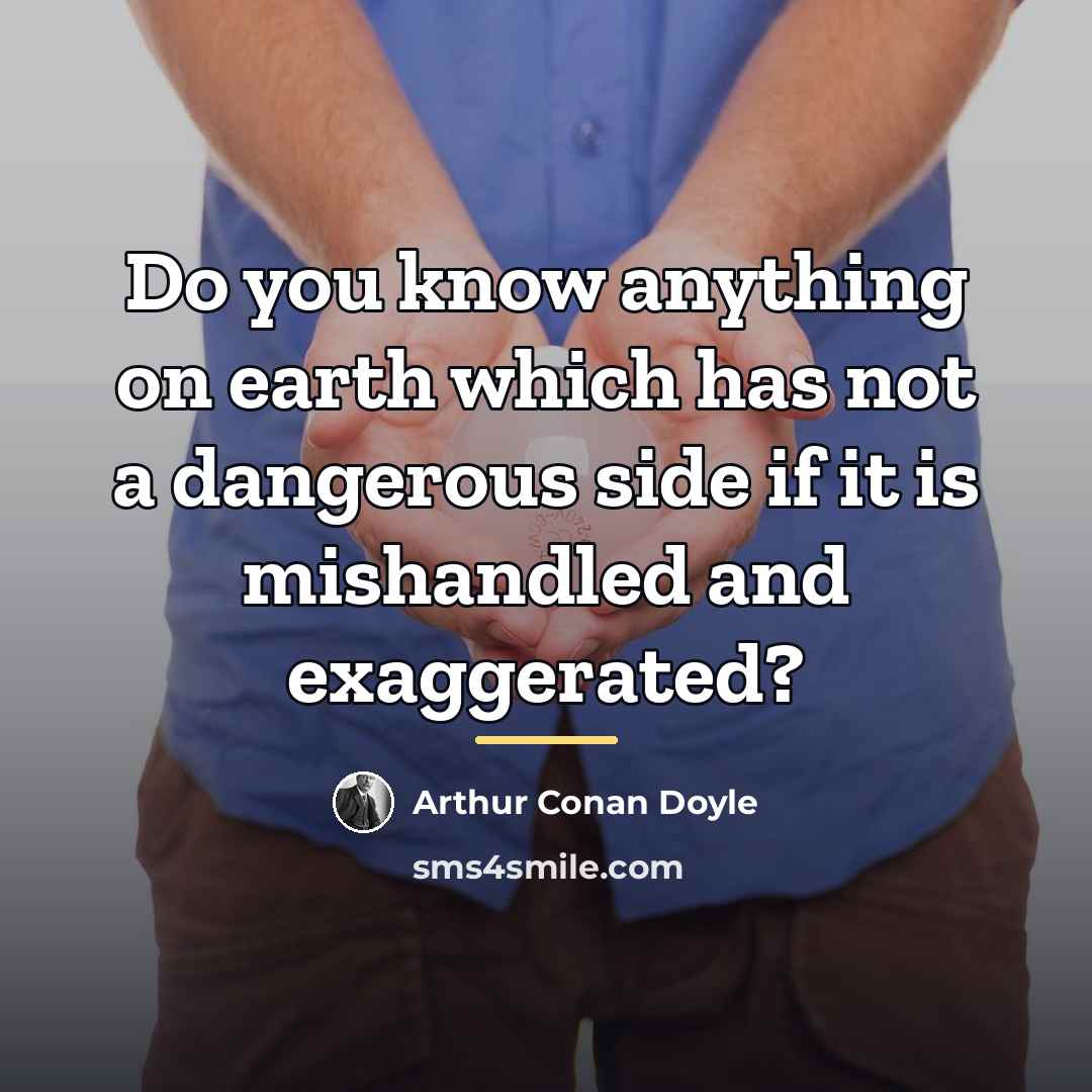 “Do you know anything on earth which has not a…” quote by Arthur Conan Doyle