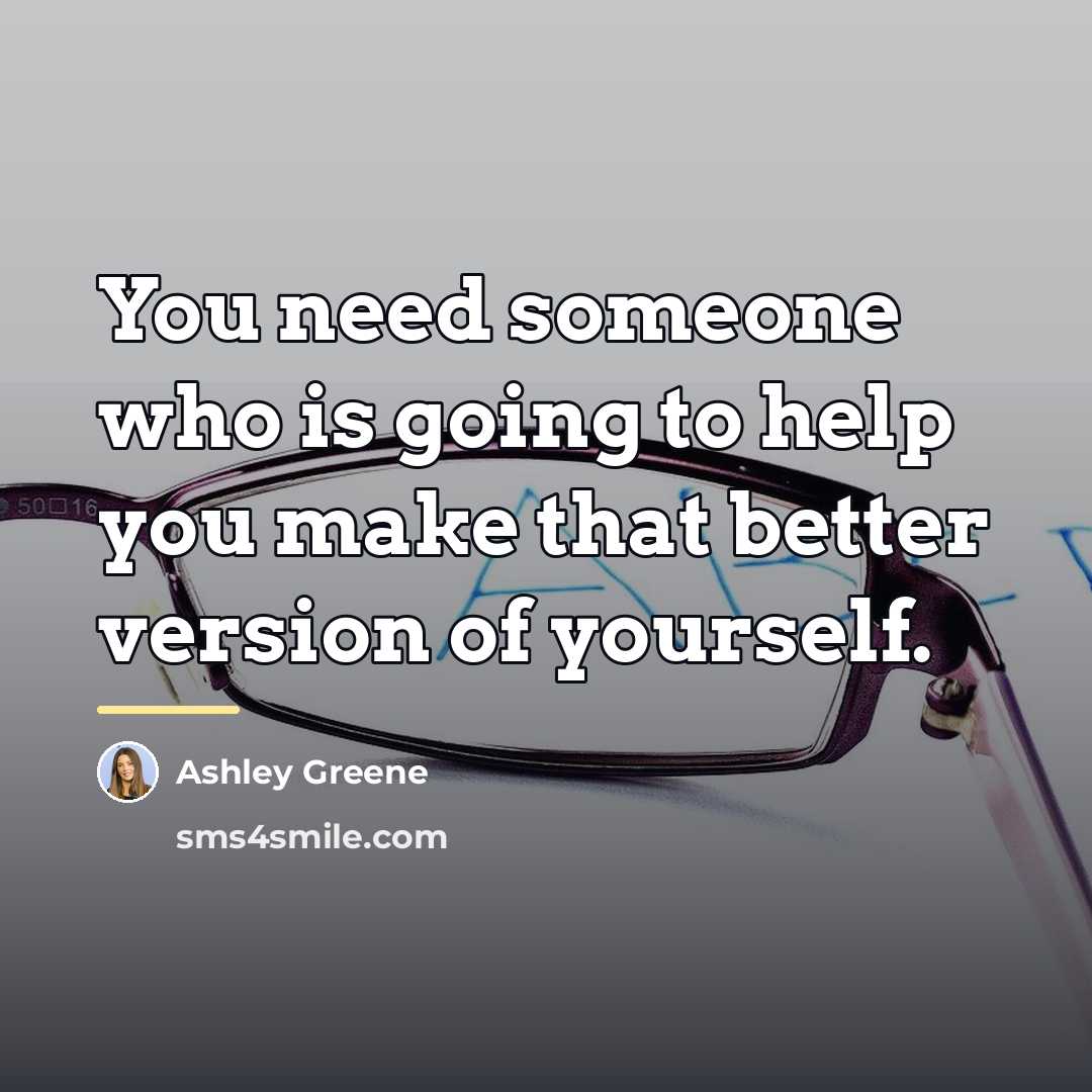 “You need someone who is going to help you make…” quote by Ashley Greene