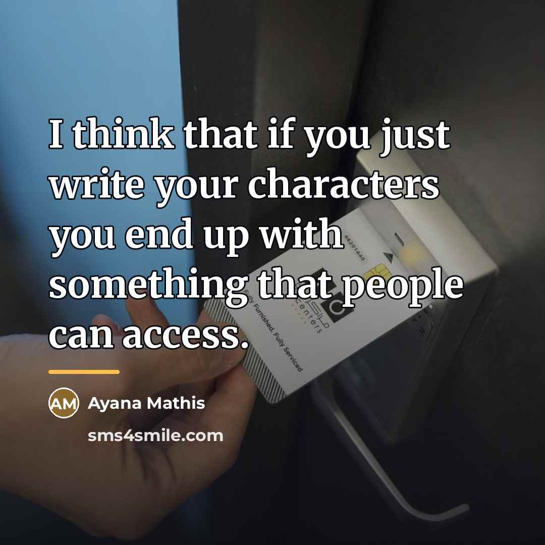 “I think that if you just write your characters you…” quote by Ayana Mathis