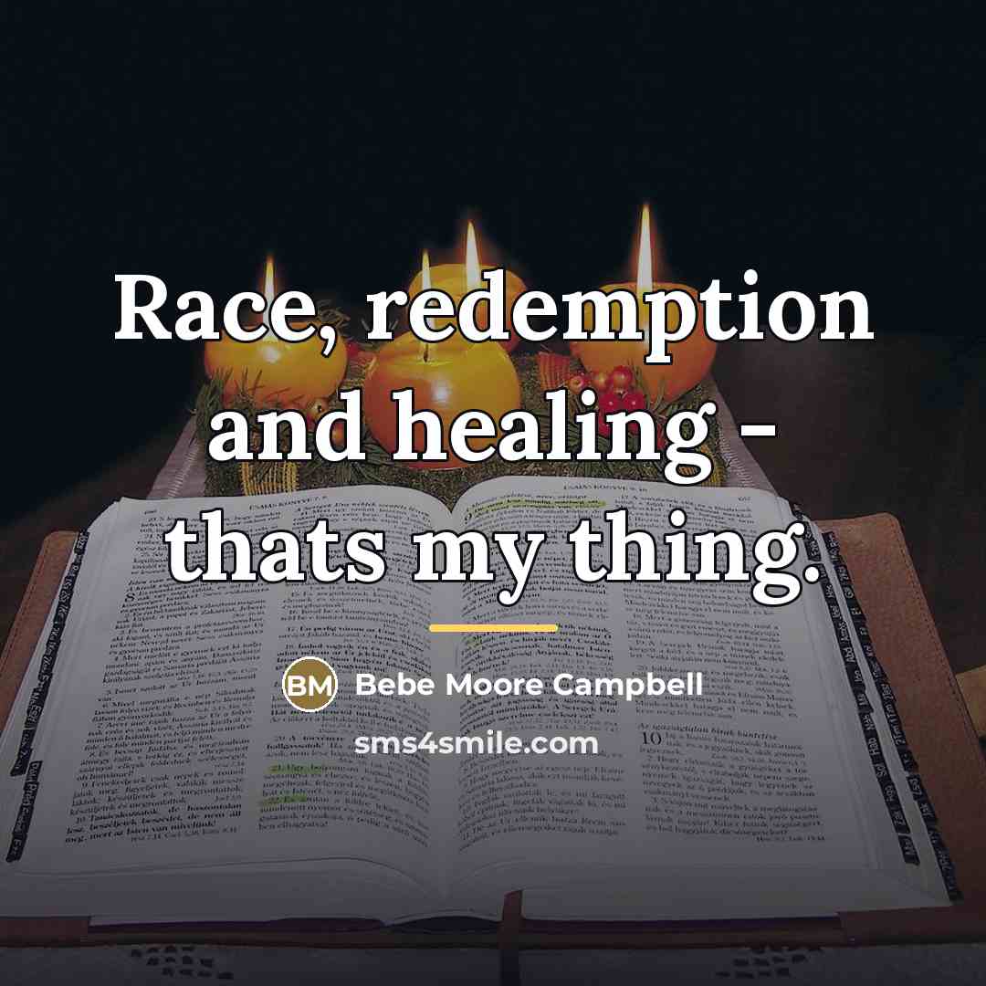 “Race, redemption and healing - thats my thing.…” quote by Bebe Moore Campbell