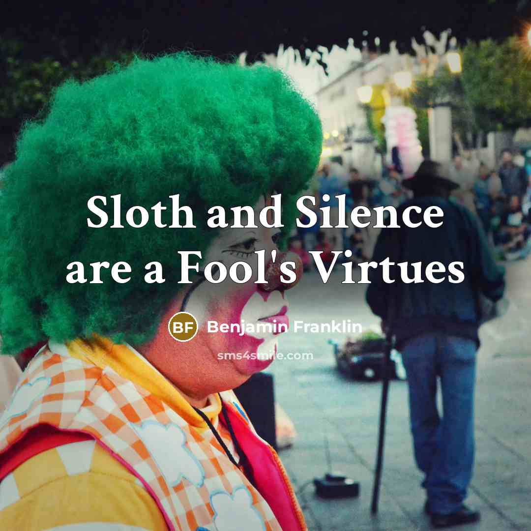 “Sloth and Silence are a Fool's Virtues…” quote by Benjamin Franklin