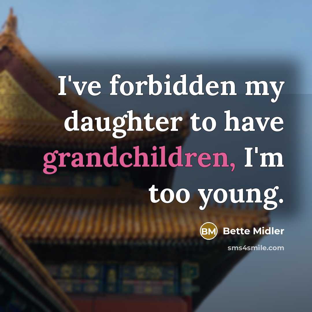 “I've forbidden my daughter to have grandchildren, I'm too young.…” quote by Bette Midler
