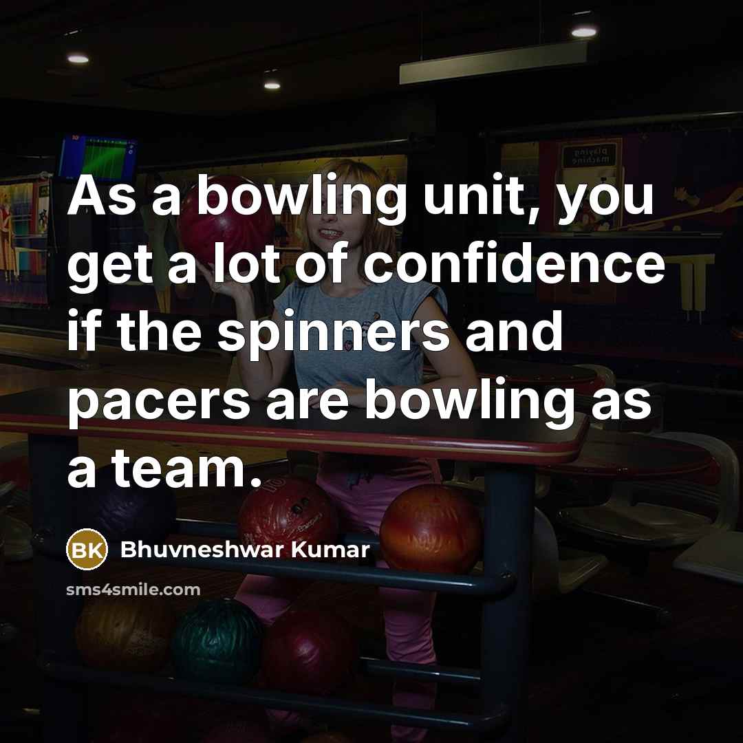 “As a bowling unit, you get a lot of confidence…” quote by Bhuvneshwar Kumar
