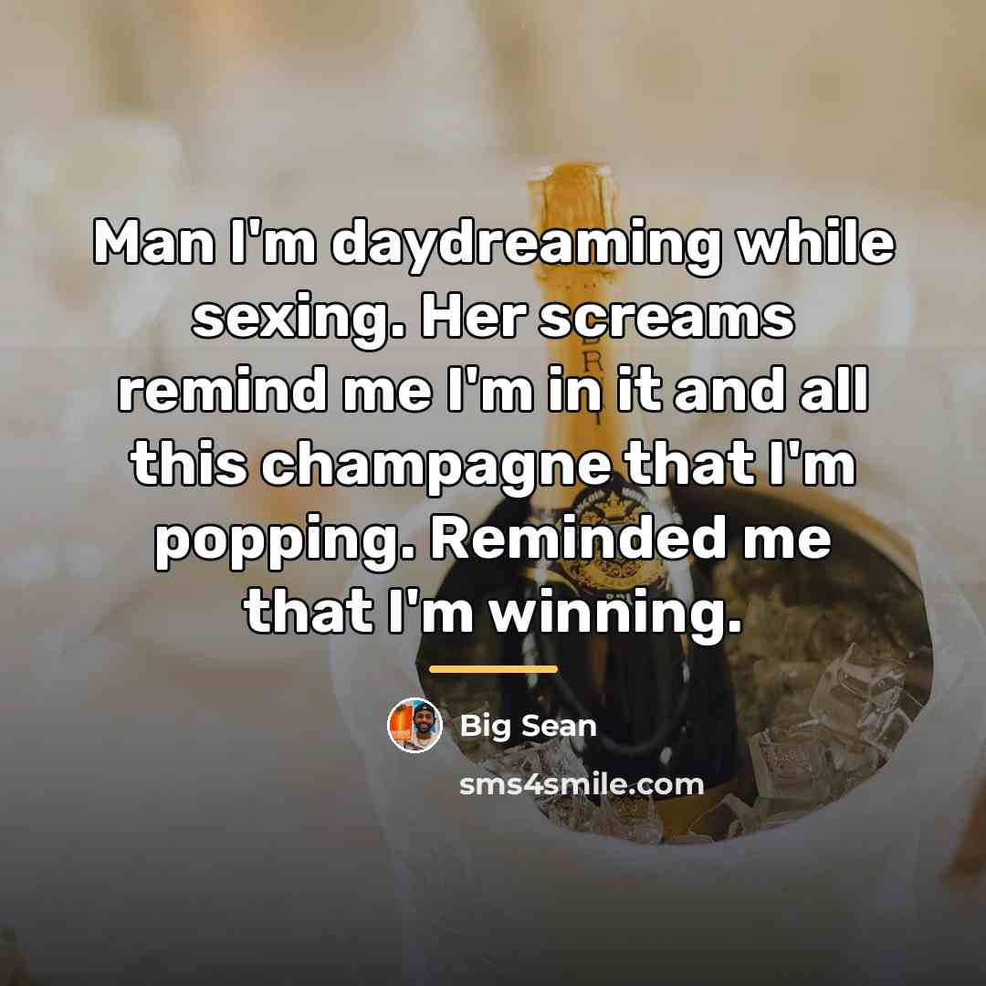 “Man I'm daydreaming while sexing. Her screams remind me I'm…” quote by Big Sean