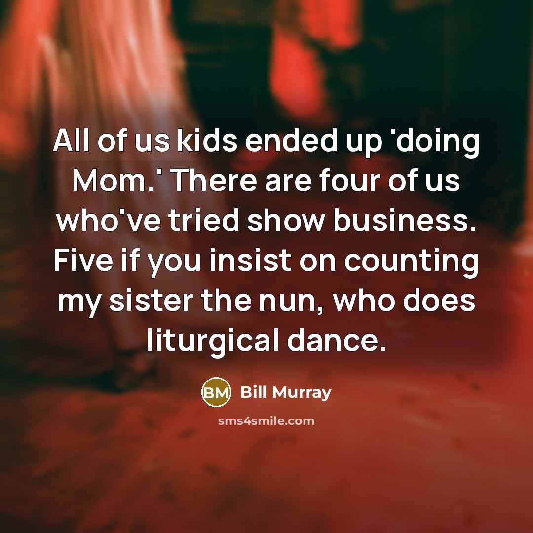 “All of us kids ended up 'doing Mom.' There are…” quote by Bill Murray
