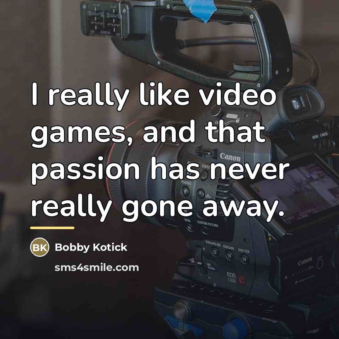 “I really like video games, and that passion has never…” quote by Bobby Kotick