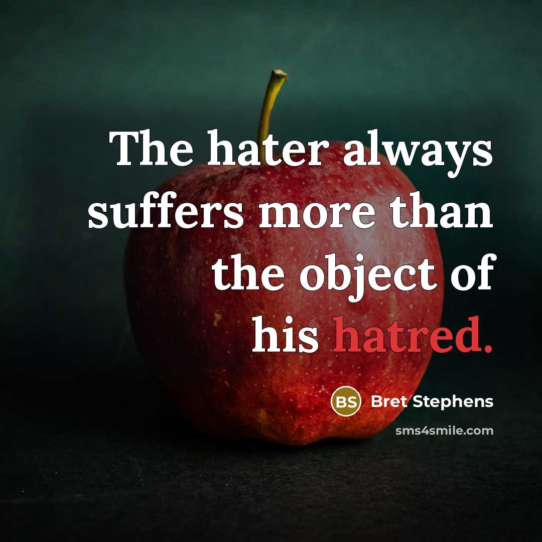“The hater always suffers more than the object of his…” quote by Bret Stephens
