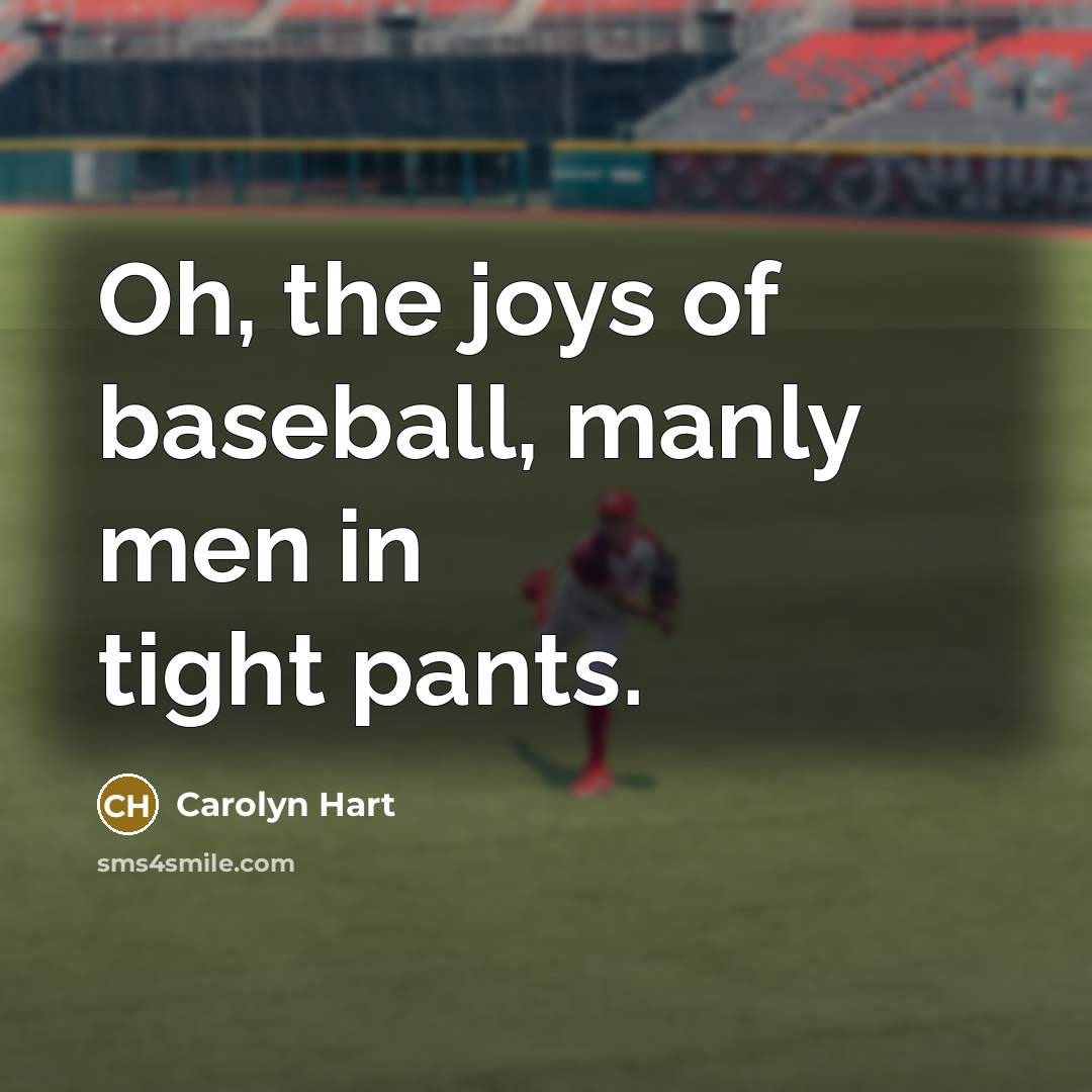“Oh, the joys of baseball, manly men in tight pants.…” quote by Carolyn Hart