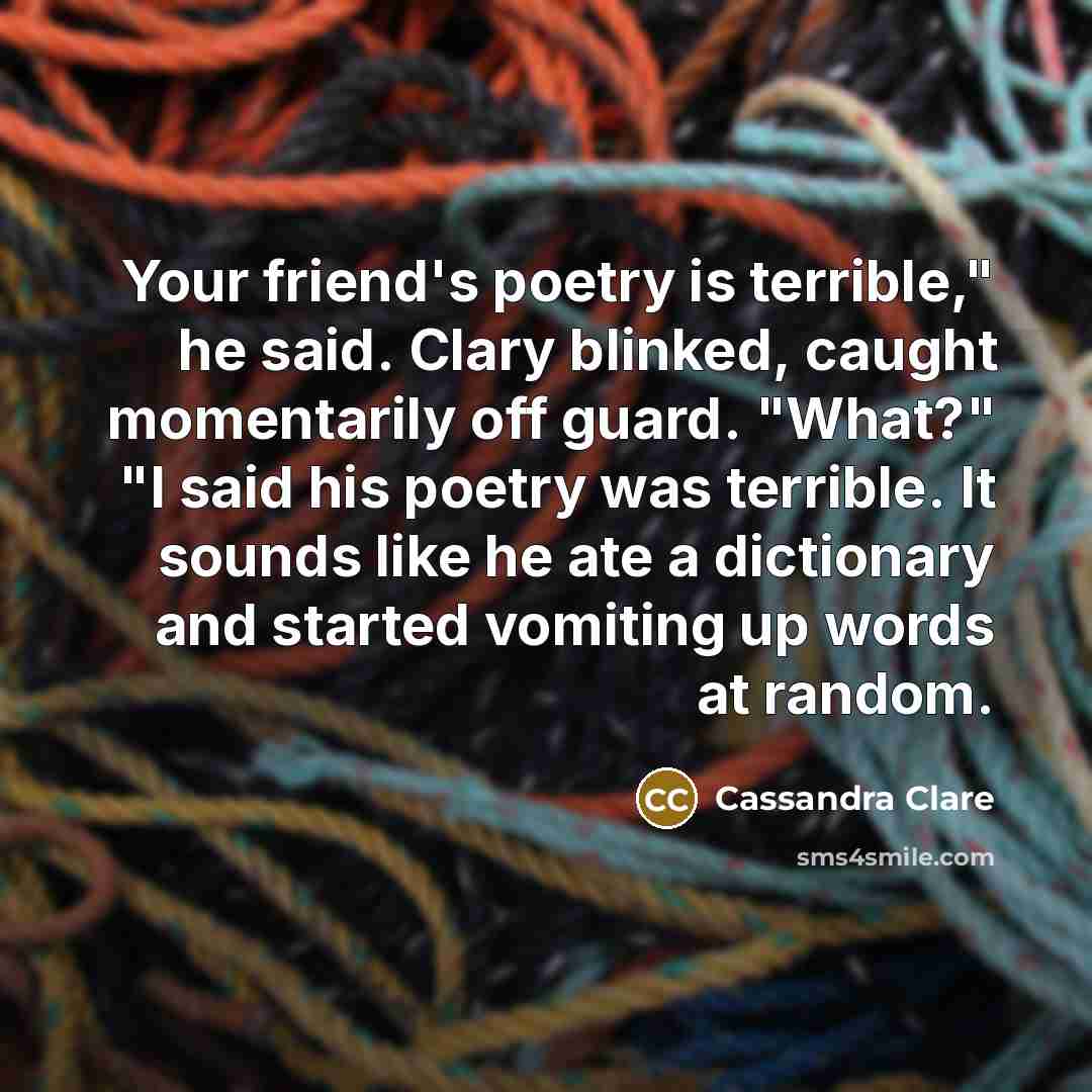 “Your friend's poetry is terrible," he said. Clary blinked, caught…” quote by Cassandra Clare