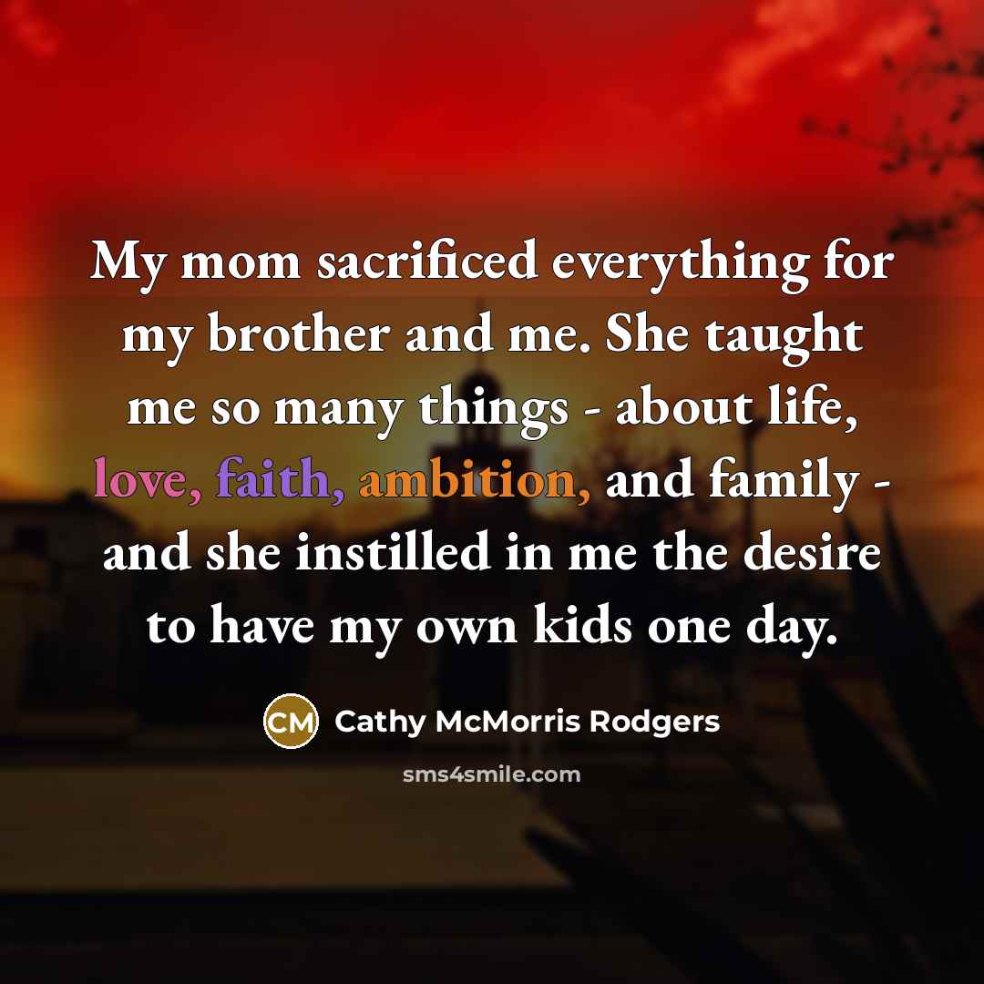 “My mom sacrificed everything for my brother and me. She…” quote by Cathy McMorris Rodgers