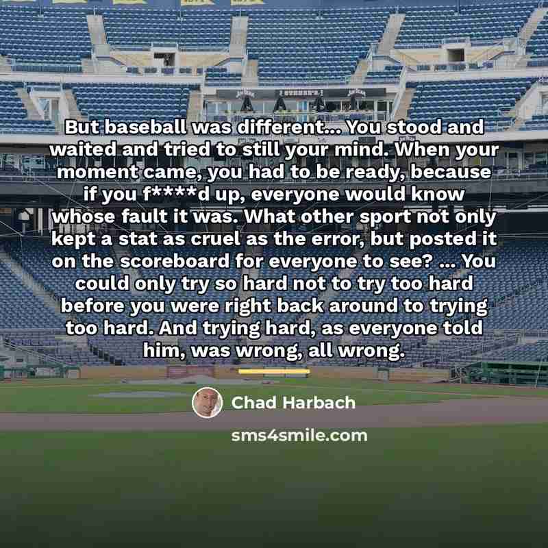 “But baseball was different... You stood and waited and tried…” quote by Chad Harbach