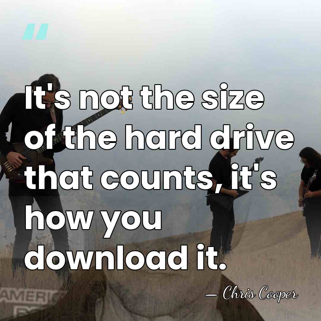 It's not the size of the hard drive that counts, it's how&hellip; - Chris Cooper