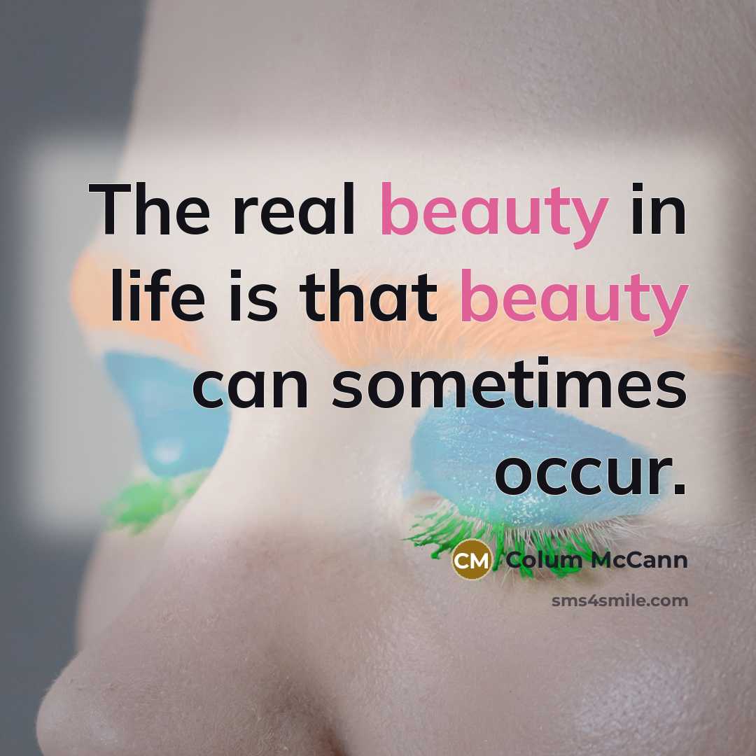 “The real beauty in life is that beauty can sometimes…” quote by Colum McCann