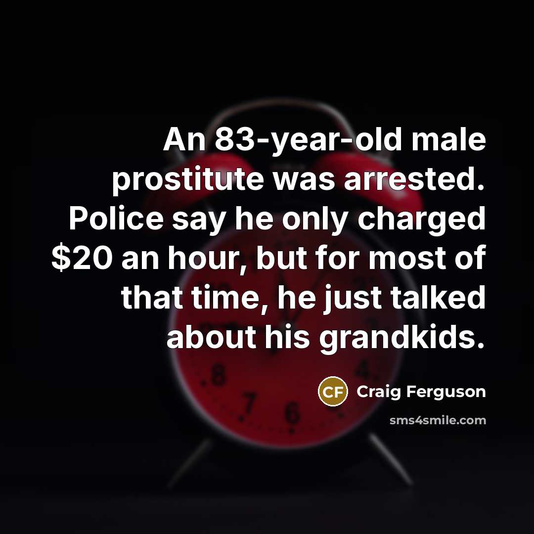 “An 83-year-old male prostitute was arrested. Police say he only…” quote by Craig Ferguson