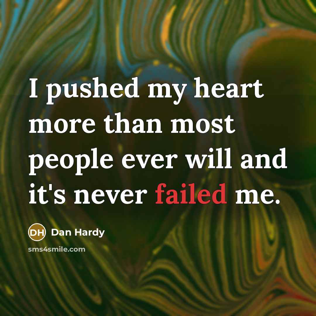 “I pushed my heart more than most people ever will and it's never failed me.” quote by Dan Hardy