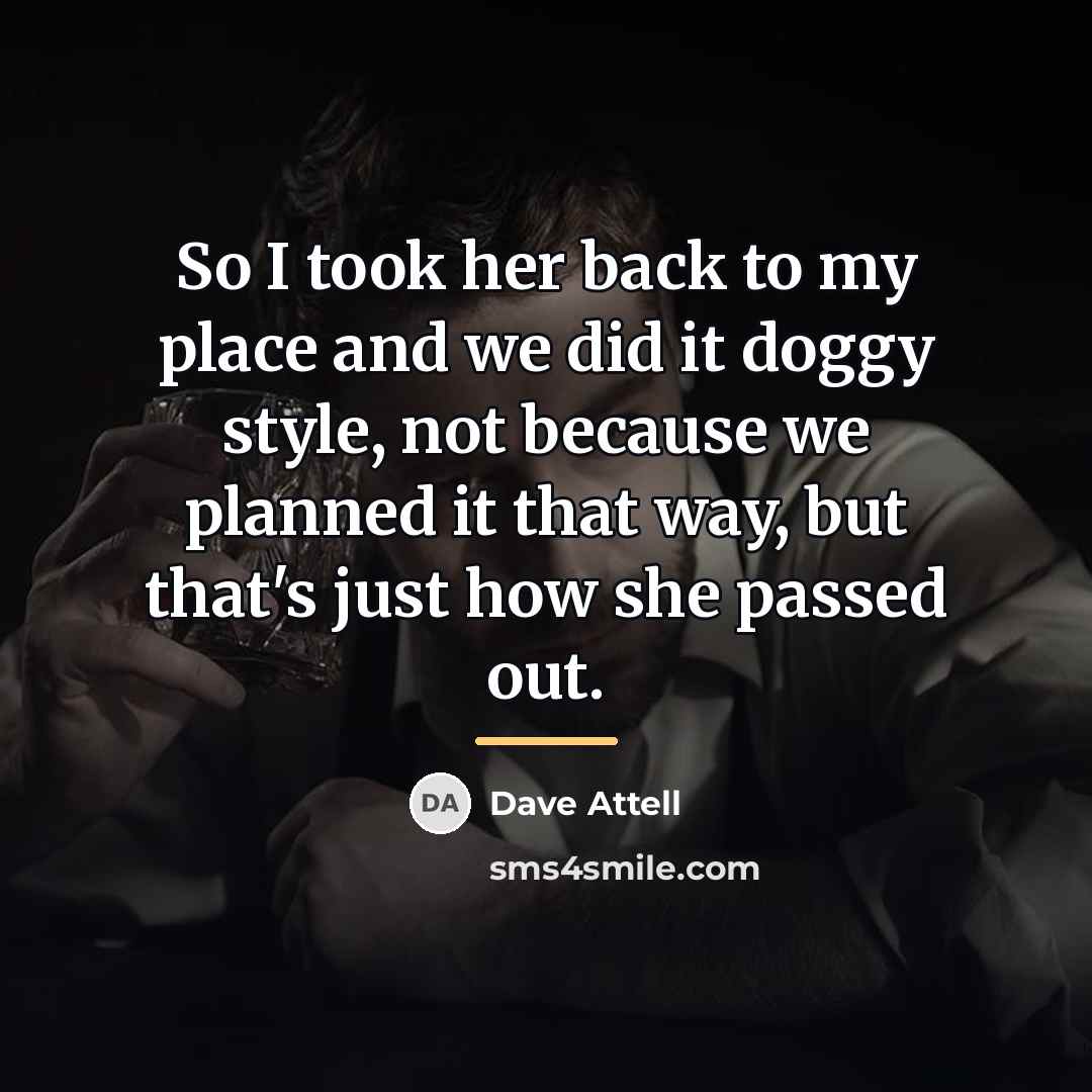 “So I took her back to my place and we…” quote by Dave Attell