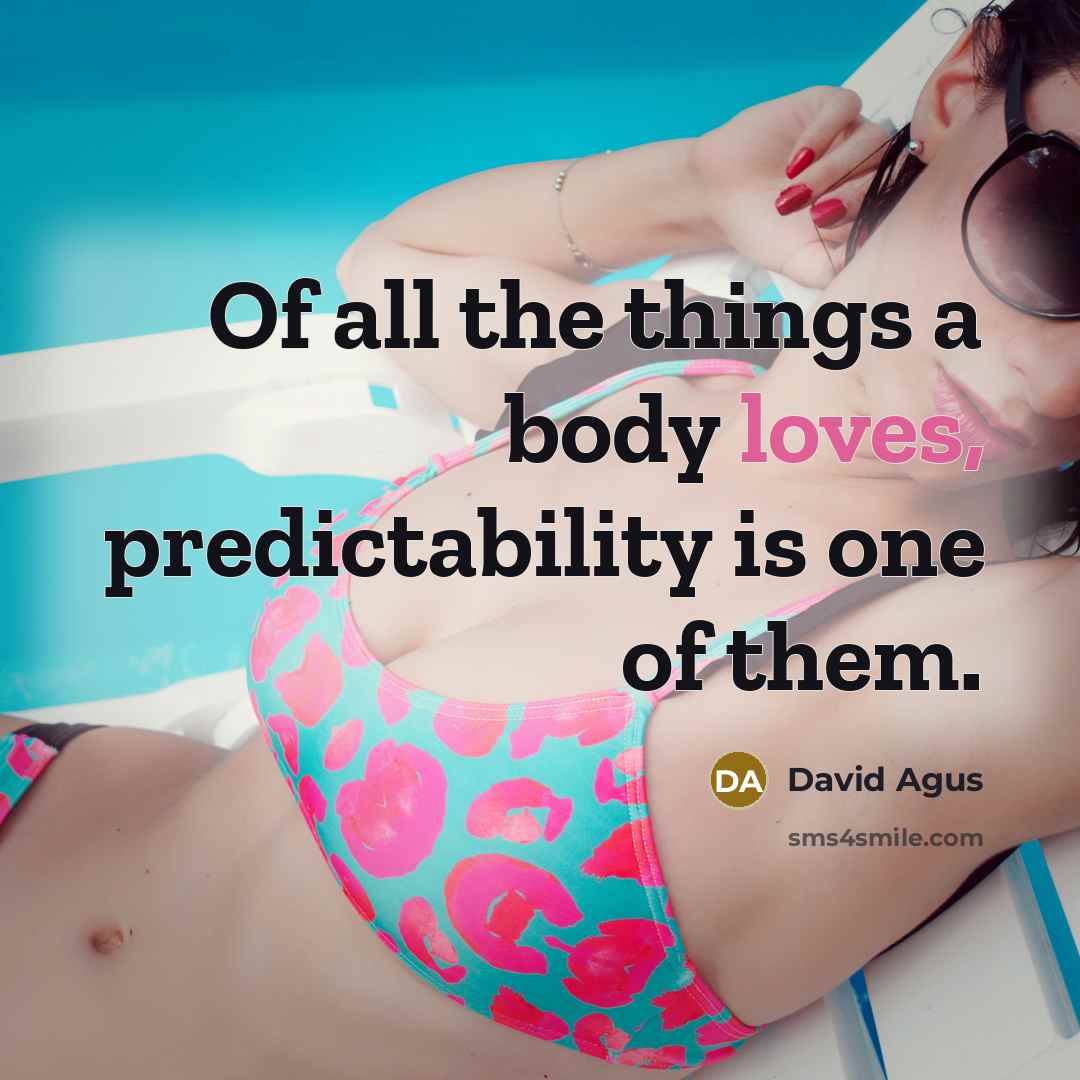 “Of all the things a body loves, predictability is one…” quote by David Agus