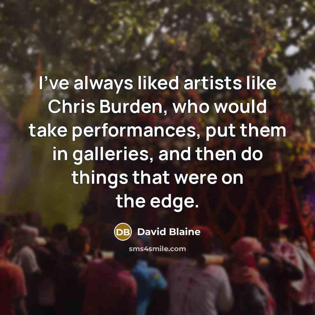 “I've always liked artists like Chris Burden, who would take…” quote by David Blaine
