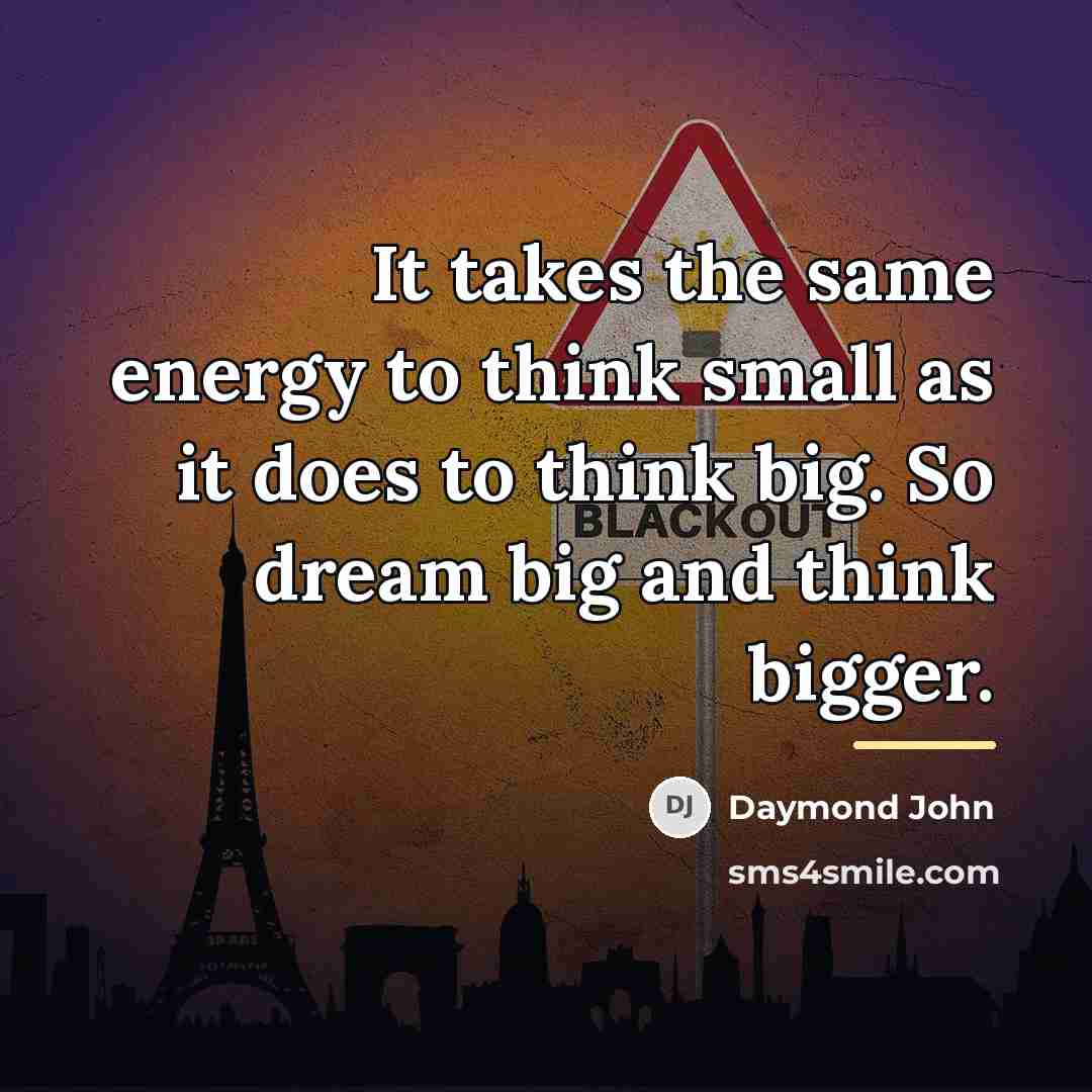 “It takes the same energy to think small as it…” quote by Daymond John