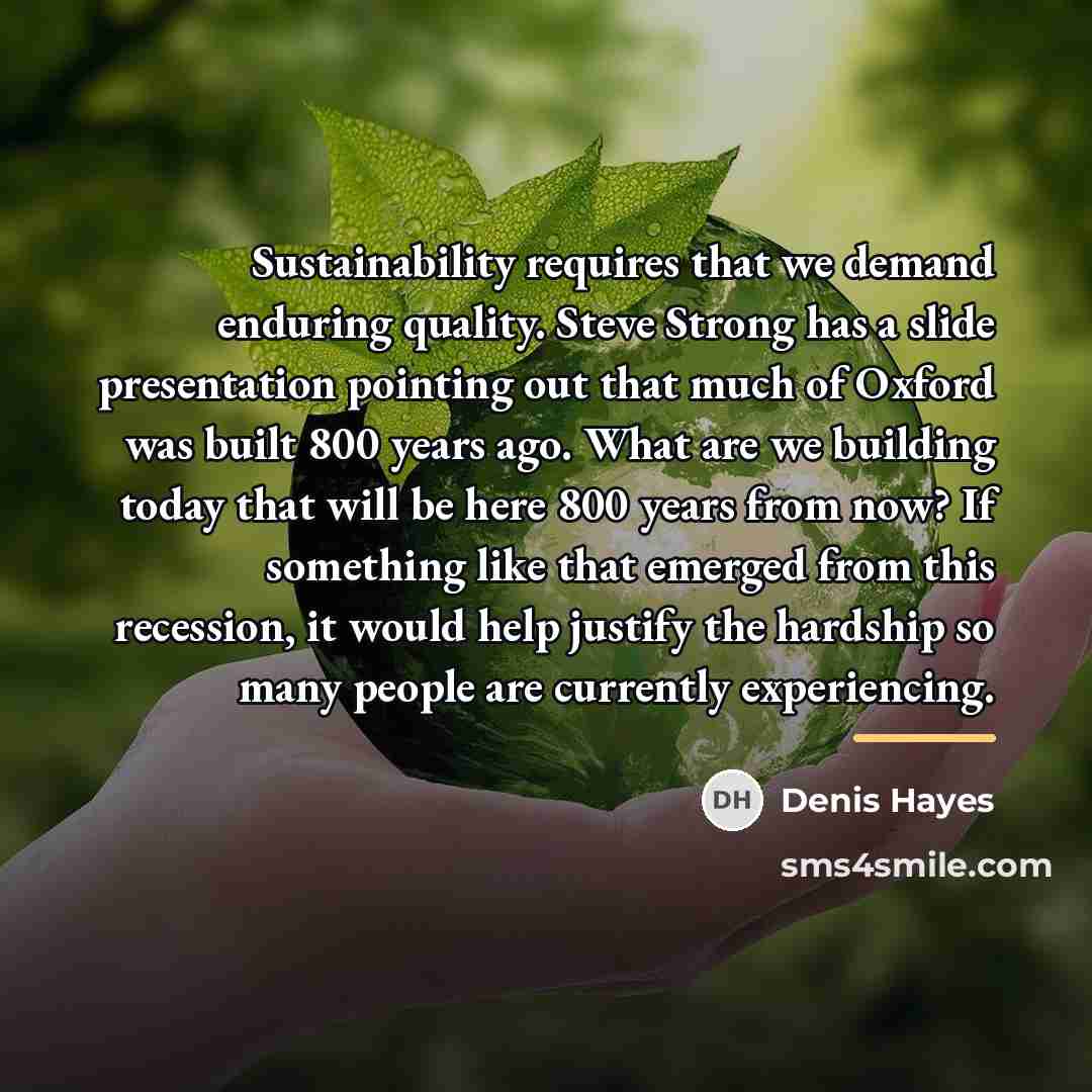 “Sustainability requires that we demand enduring quality. Steve Strong has…” quote by Denis Hayes