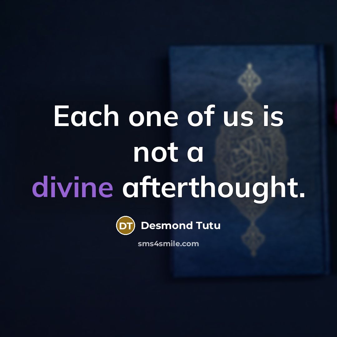 “Each one of us is not a divine afterthought.…” quote by Desmond Tutu