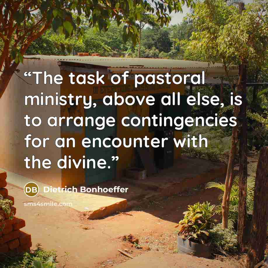 “The task of pastoral ministry, above all else, is to arrange contingencies for an encounter with the divine.” quote by Dietrich Bonhoeffer