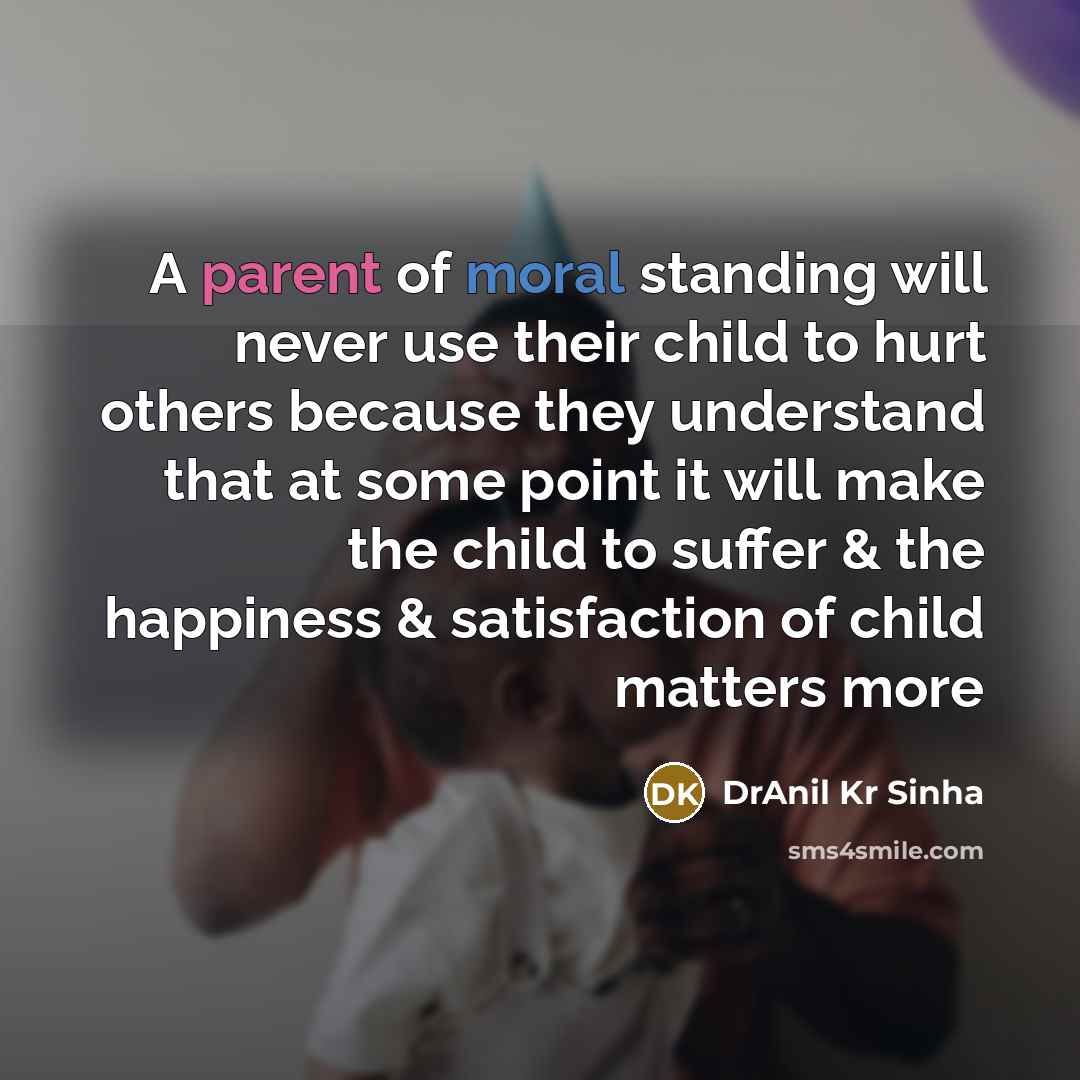 “A parent of moral standing will never use their child…” quote by DrAnil Kr Sinha