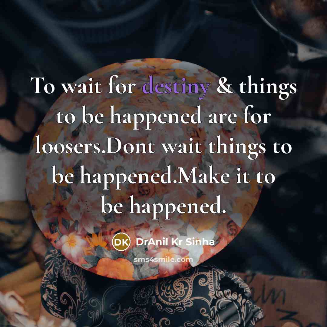 “To wait for destiny & things to be happened are…” quote by DrAnil Kr Sinha