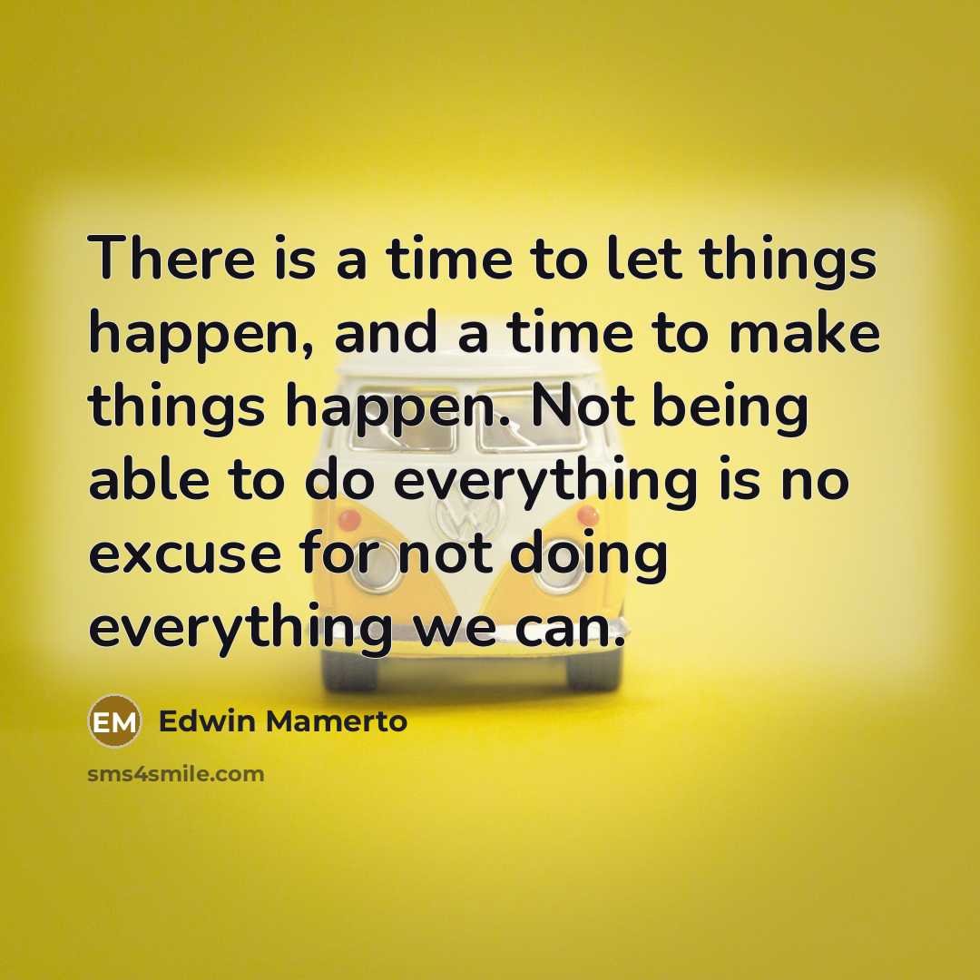 “There is a time to let things happen, and a…” quote by Edwin Mamerto