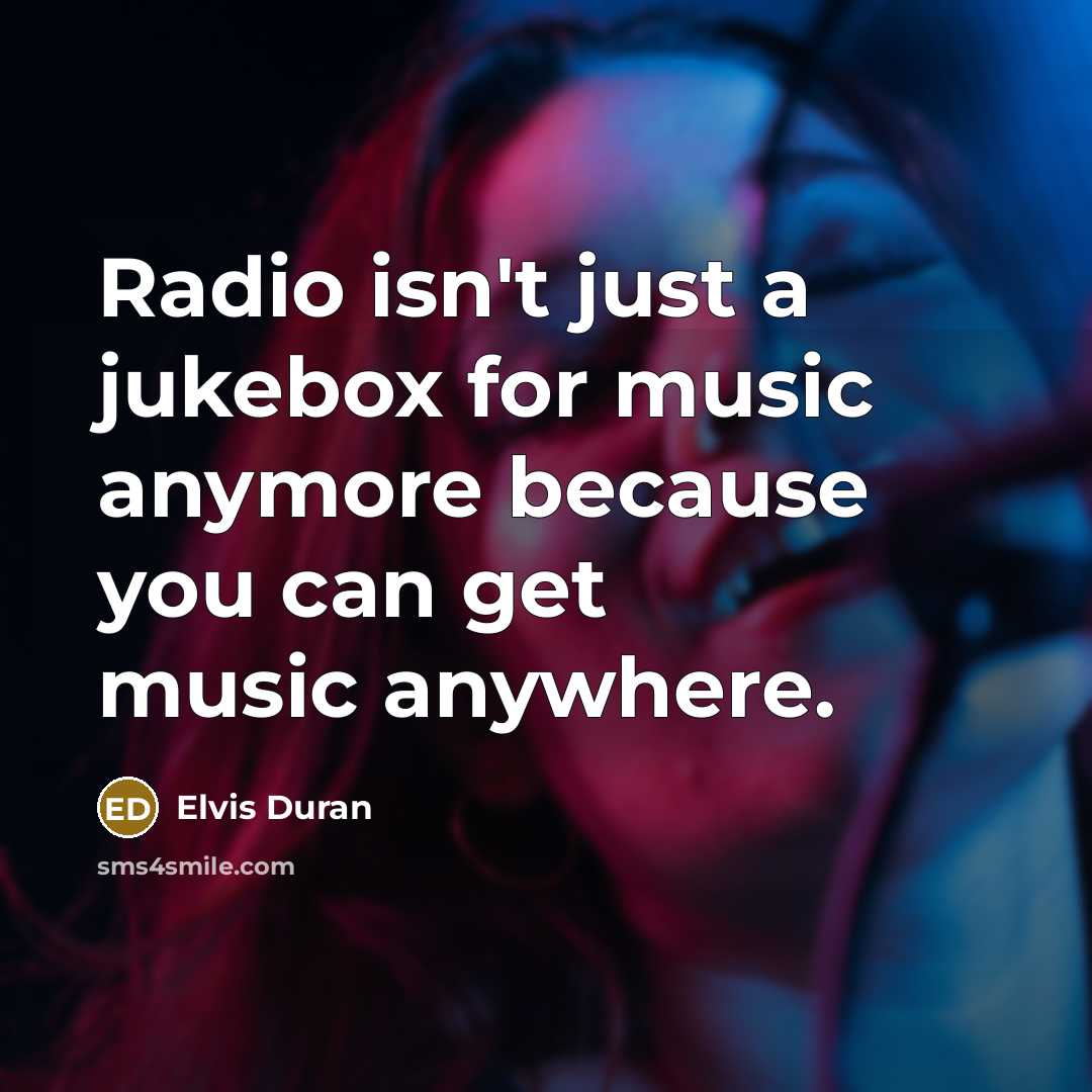 “Radio isn't just a jukebox for music anymore because you…” quote by Elvis Duran