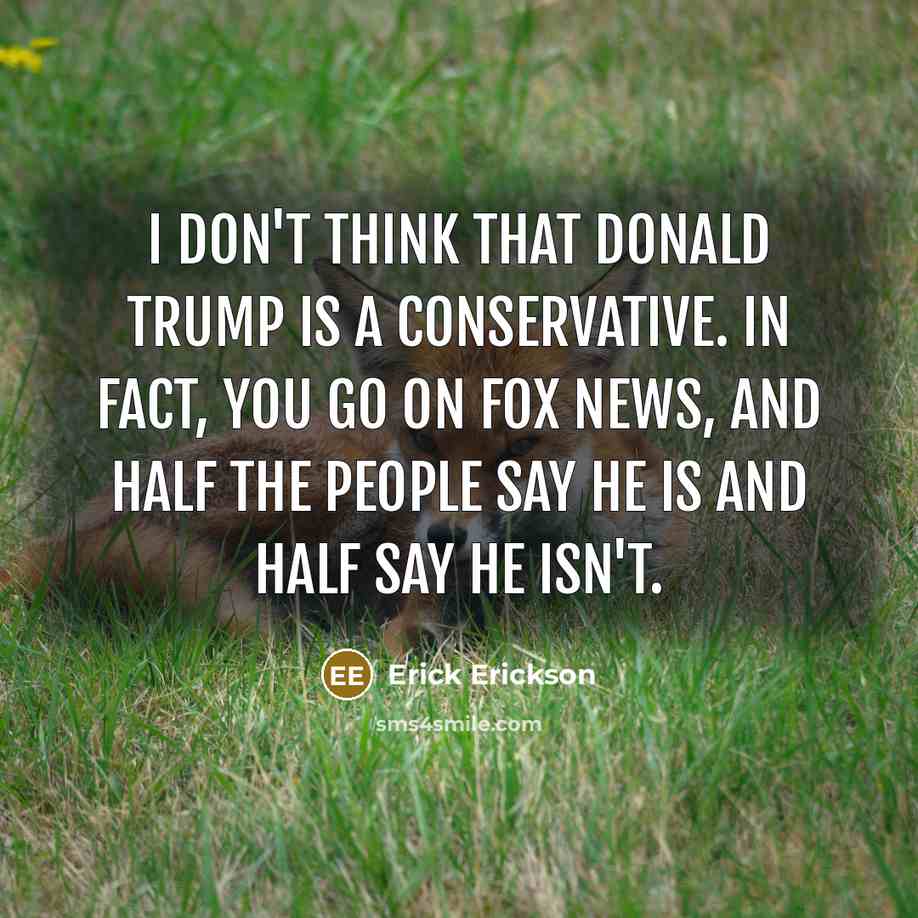 “I don't think that Donald Trump is a conservative. In…” quote by Erick Erickson