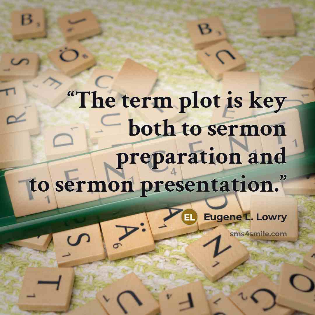 “The term plot is key both to sermon preparation and to sermon presentation.” quote by Eugene L. Lowry