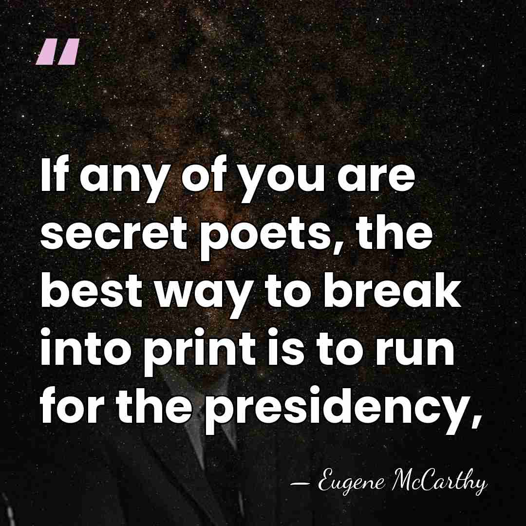 If any of you are secret poets, the best way to break&hellip; - Eugene McCarthy