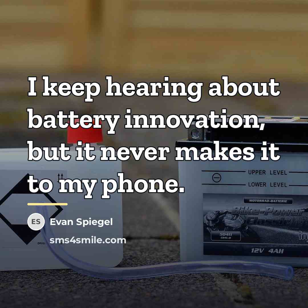 “I keep hearing about battery innovation, but it never makes…” quote by Evan Spiegel