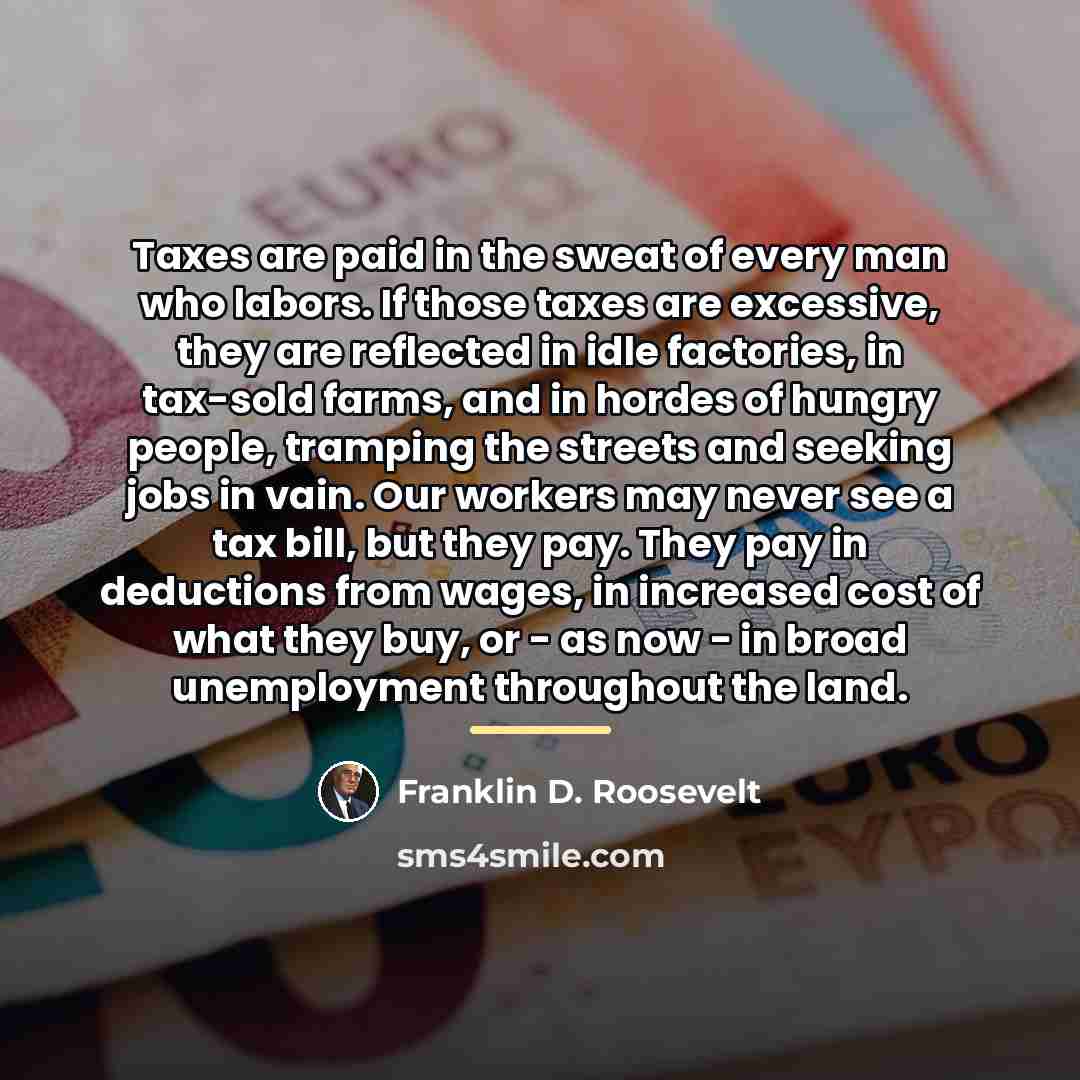 “Taxes are paid in the sweat of every man who…” quote by Franklin D. Roosevelt