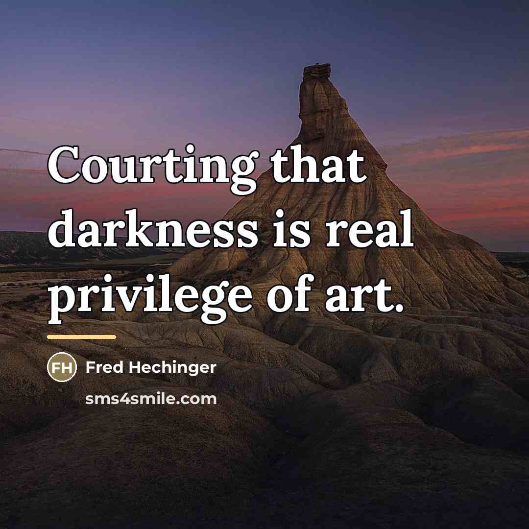 “Courting that darkness is real privilege of art.…” quote by Fred Hechinger