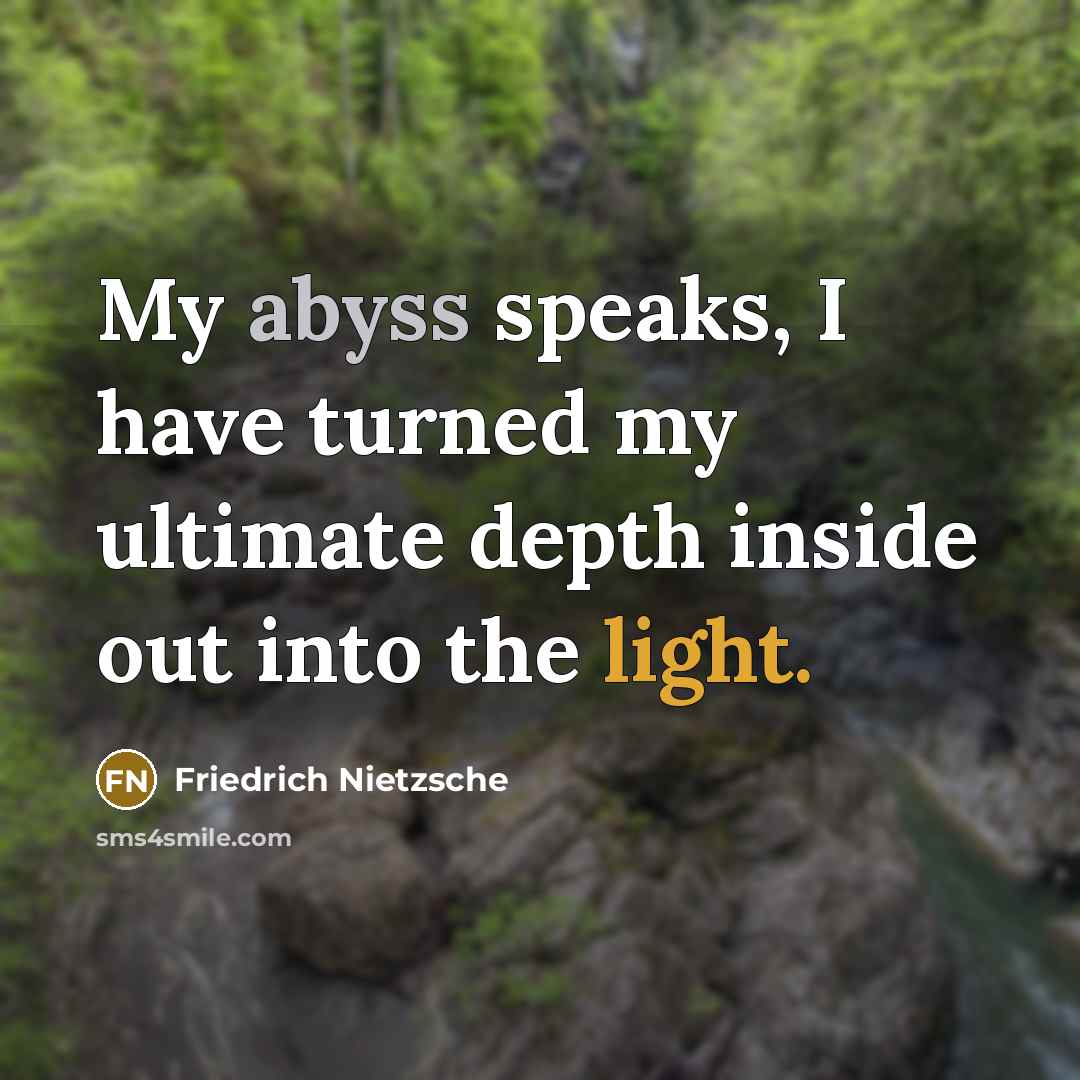 “My abyss speaks, I have turned my ultimate depth inside…” quote by Friedrich Nietzsche