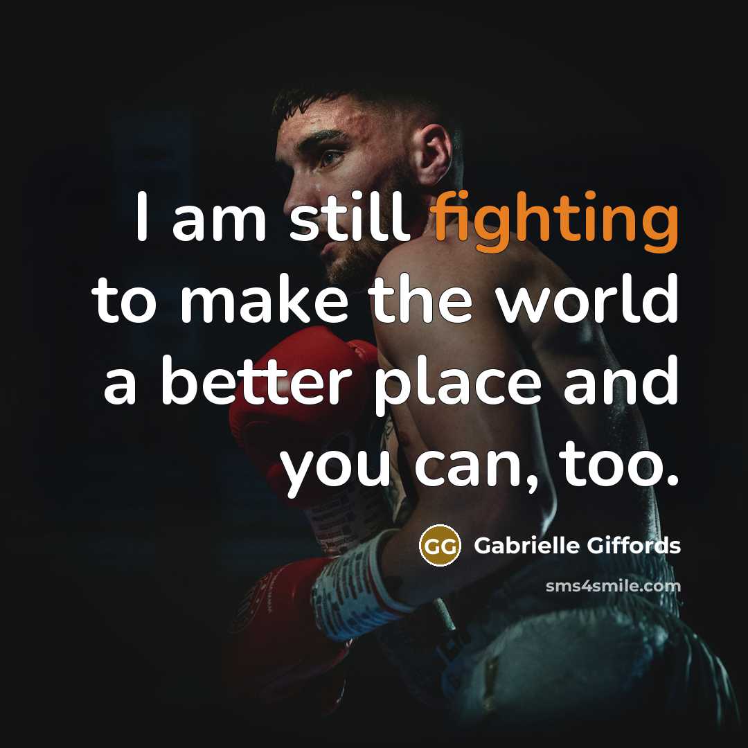“I am still fighting to make the world a better…” quote by Gabrielle Giffords