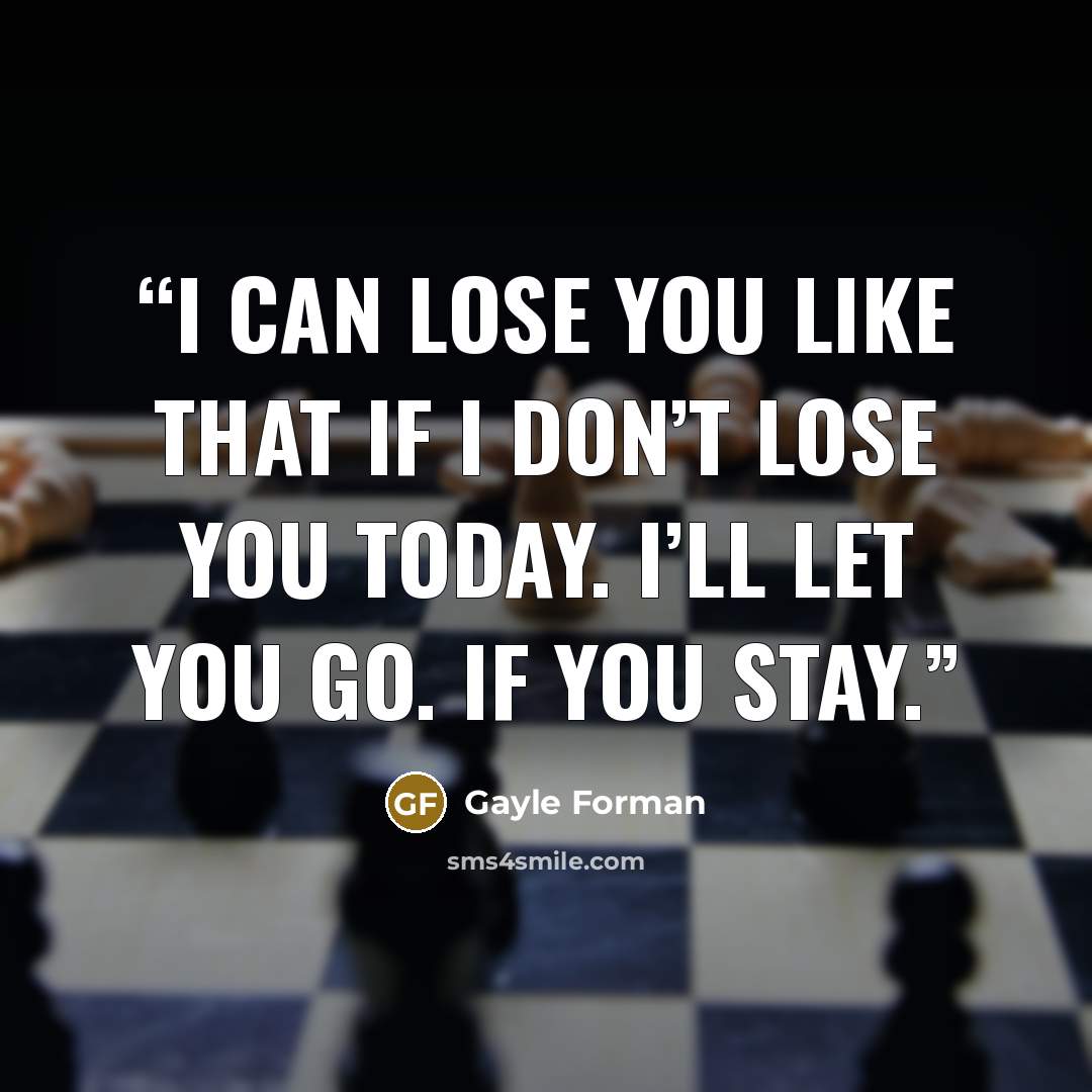 “I can lose you like that if I don’t lose you today. I’ll let you go. If you stay.” quote by Gayle Forman