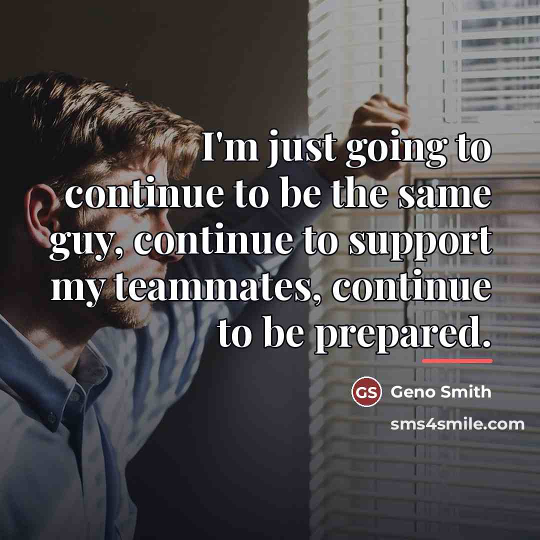 “I'm just going to continue to be the same guy,…” quote by Geno Smith