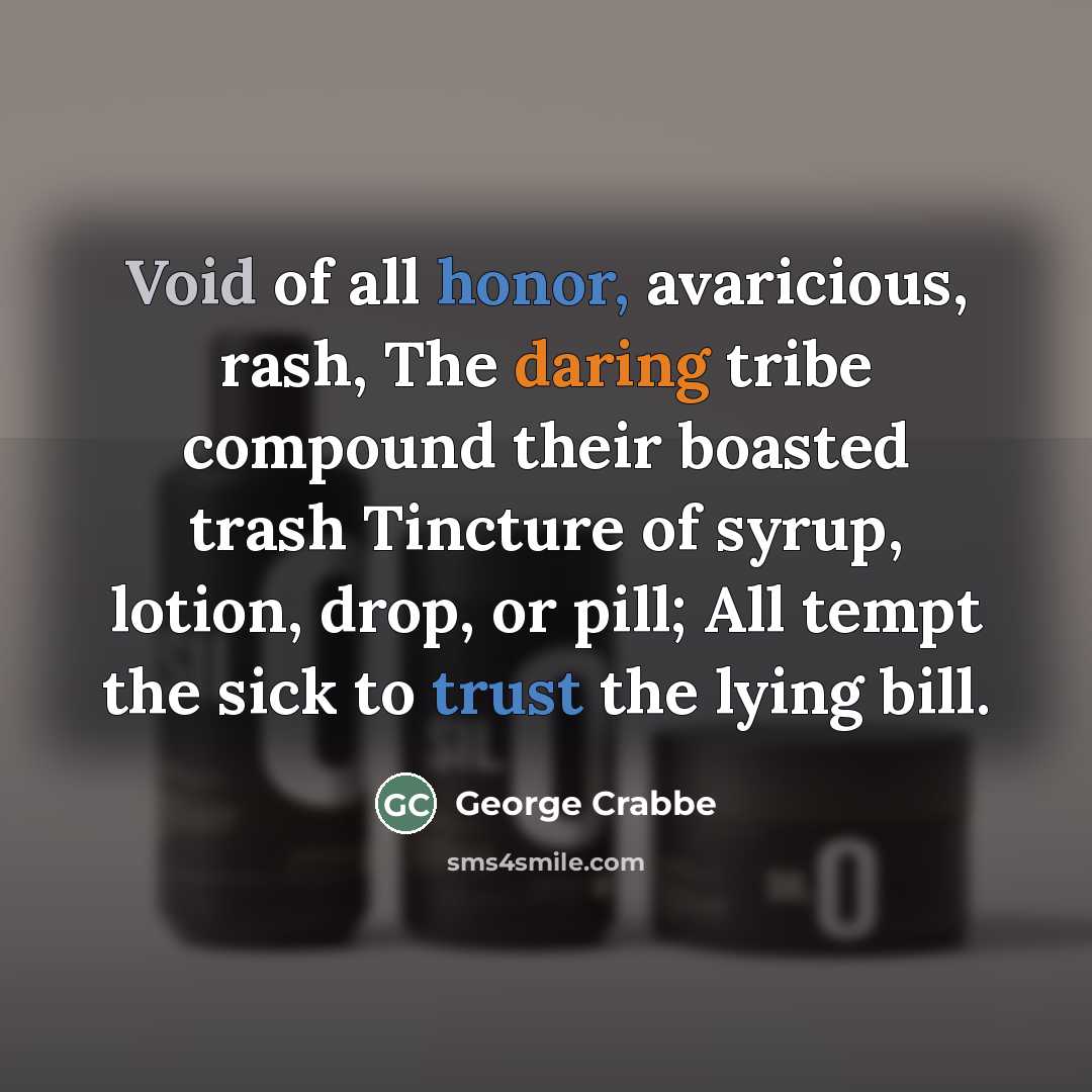 “Void of all honor, avaricious, rash, The daring tribe compound…” quote by George Crabbe