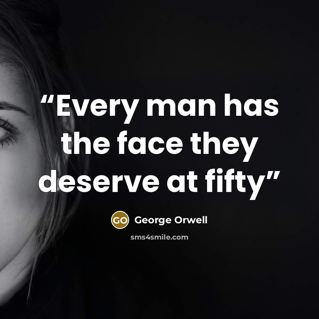 “Every man has the face they deserve at fifty” quote by George Orwell