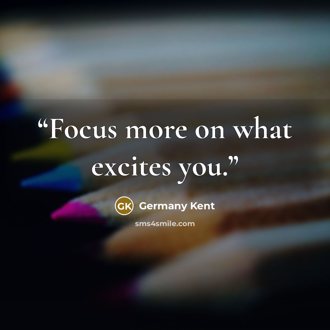 “Focus more on what excites you.” quote by Germany Kent
