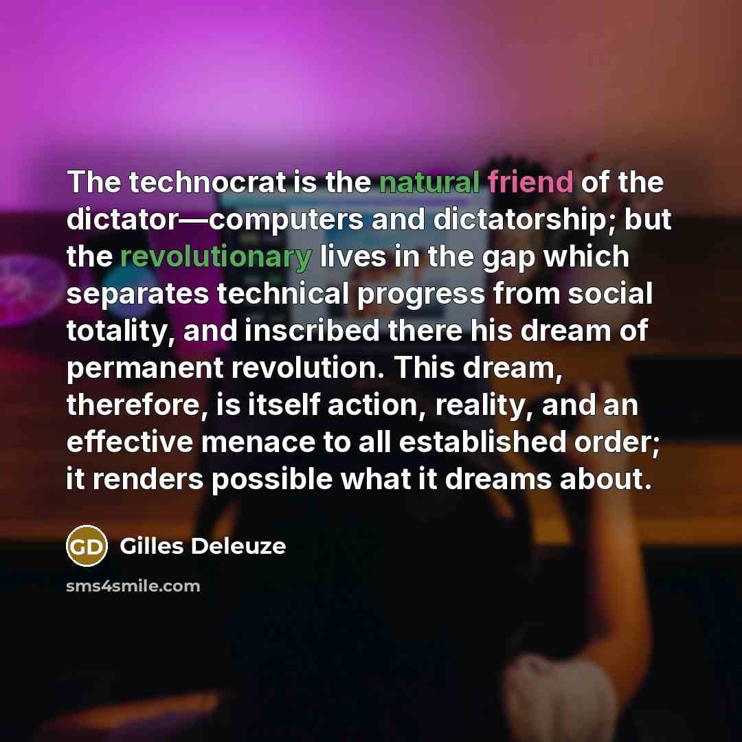 “The technocrat is the natural friend of the dictator—computers and…” quote by Gilles Deleuze