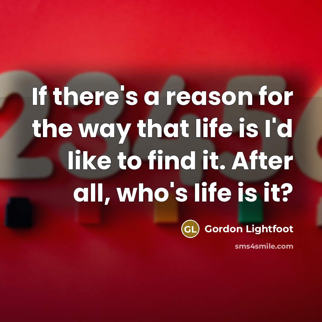 “If there's a reason for the way that life is…” quote by Gordon Lightfoot