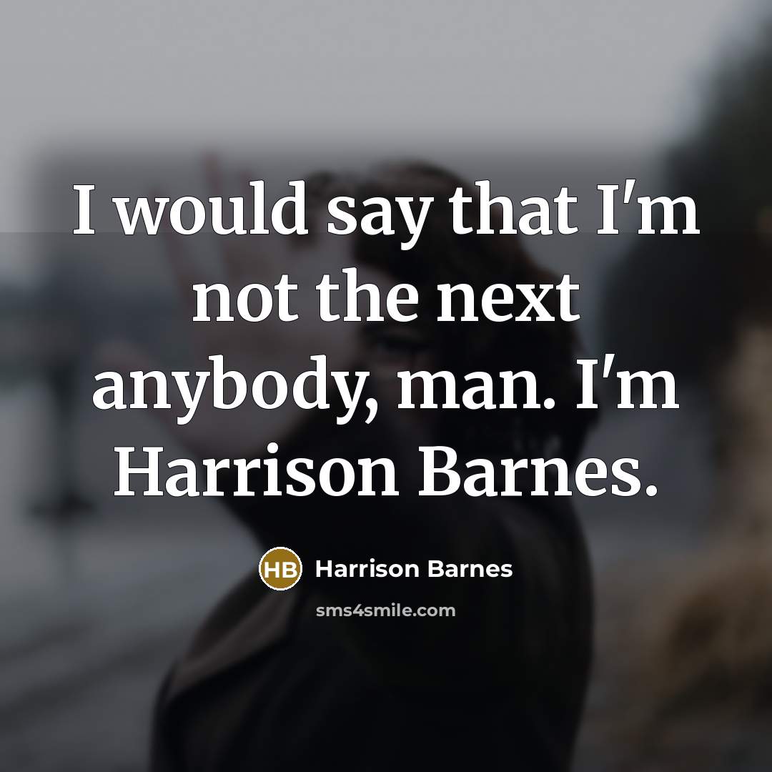 “I would say that I'm not the next anybody, man.…” quote by Harrison Barnes